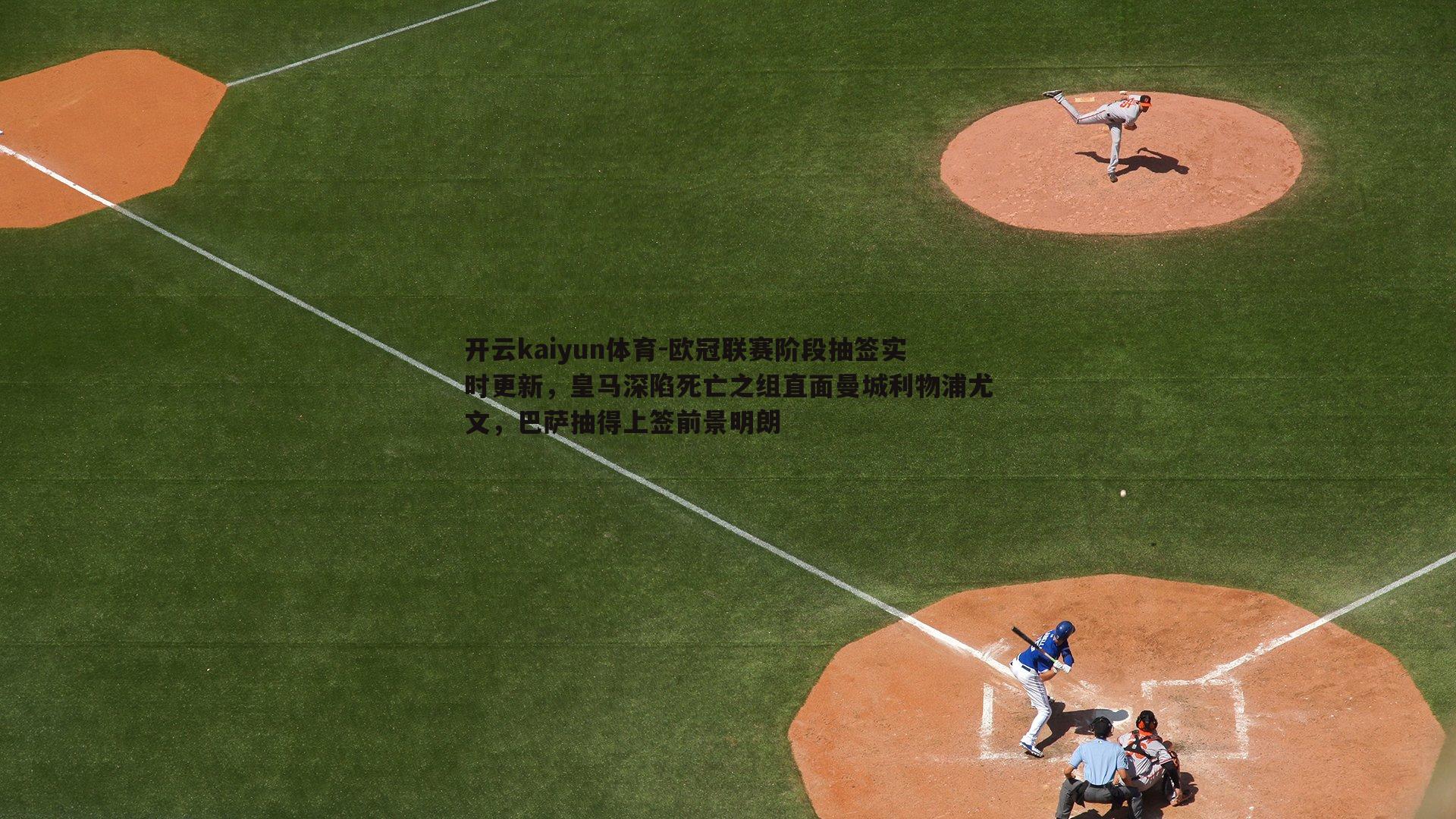 欧冠联赛阶段抽签实时更新，皇马深陷死亡之组直面曼城利物浦尤文，巴萨抽得上签前景明朗